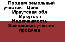 Продам земельный участок › Цена ­ 100 000 - Иркутская обл., Иркутск г. Недвижимость » Земельные участки продажа   